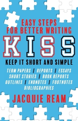 Kiss: Keep It Short and Simple: Easy Steps for Better Writing: Keep by Ream, Jacquie