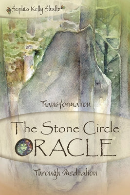The Stone Circle Oracle: Transformation Through Meditation by Shultz, Sophia Kelly