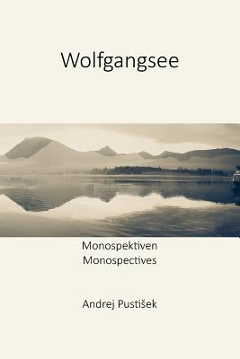 Wolfgangsee: Monospektiven - Monspectives by Pustisek, Andrej