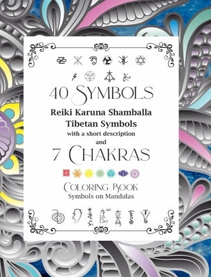 40 Symbols Reiki Karuna Shamballa Tibetan Symbols with a short description and 7 Chakras: Coloring Book Symbols on Mandalas by Oghi, Dominic