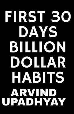 First 30 Days Billion Dollar Habits by Upadhyay, Arvind