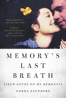 Memory's Last Breath: Field Notes on My Dementia by Saunders, Gerda