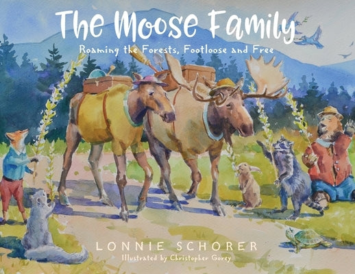 The Moose Family: Roaming the Forests, Footloose and Free by Schorer, Lonnie