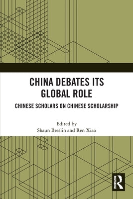 China Debates Its Global Role: Chinese Scholars on Chinese Scholarship by Breslin, Shaun