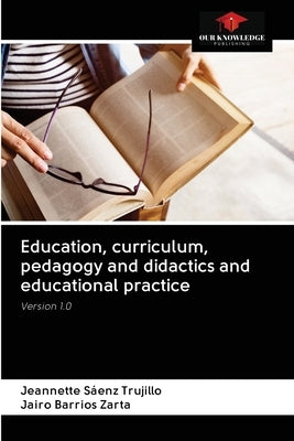 Education, curriculum, pedagogy and didactics and educational practice by Sáenz Trujillo, Jeannette