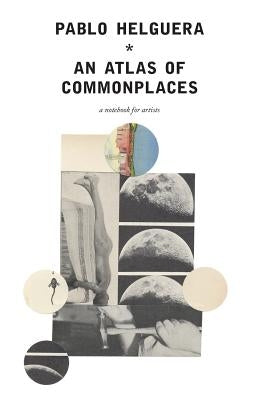 An Atlas of Commonplace. A notebook for artists by Helguera, Pablo