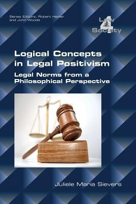 Logical Concepts in Legal Positivism: Legal Norms from a Philosophical Perspective by Sievers, Juliele Maria