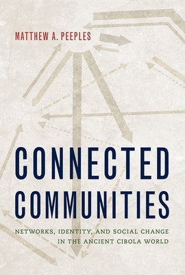 Connected Communities: Networks, Identity, and Social Change in the Ancient Cibola World by Peeples, Matthew A.