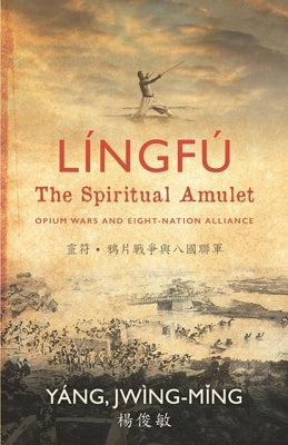 Língfú - The Spiritual Amulet: Opium Wars and Eight-Nation Alliance by Yang, Jwing-Ming