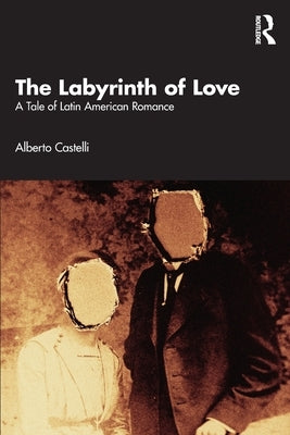 The Labyrinth of Love: A Tale of Latin American Romance by Castelli, Alberto