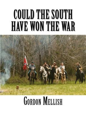 Could the South Have Won the War by Mellish, Gordon