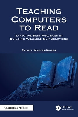 Teaching Computers to Read: Effective Best Practices in Building Valuable NLP Solutions by Wagner-Kaiser, Rachel