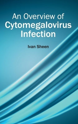 Overview of Cytomegalovirus Infection by Sheen, Ivan