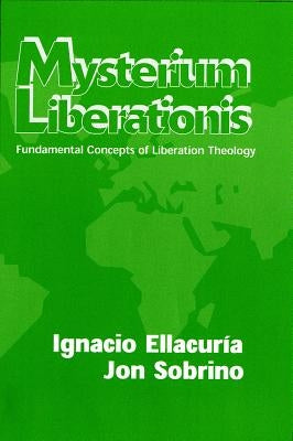 Mysterium Liberationis: Fundamental Concepts of Liberation Theology by Ellacuria, Ignacio