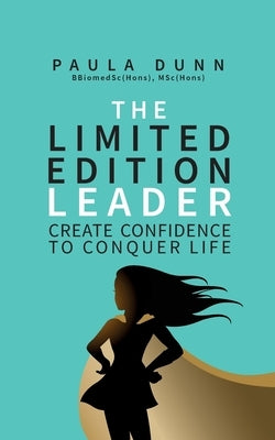 The Limited Edition Leader: Create confidence to conquer life by Dunn, Paula