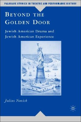 Beyond the Golden Door: Jewish American Drama and Jewish American Experience by Novick, J.