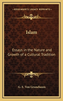 Islam: Essays in the Nature and Growth of a Cultural Tradition by Von Grunebaum, G. E.