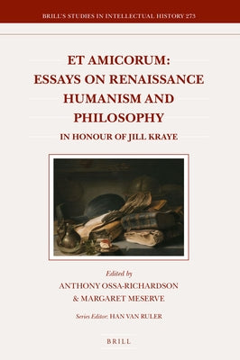 Et Amicorum: Essays on Renaissance Humanism and Philosophy: In Honour of Jill Kraye by Ossa-Richardson