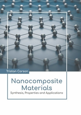 Nanocomposite Materials: Synthesis, Properties and Applications by Carson, Tristan