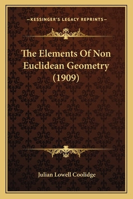 The Elements Of Non Euclidean Geometry (1909) by Coolidge, Julian Lowell