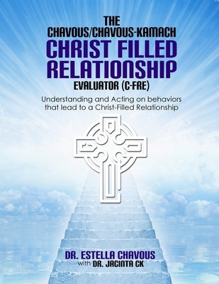 Understanding and Acting on Behaviors that lead to Christ-Filled Relationships: The Chavous/Chavous-Kambach Christ-Filled Relationship Evaluator (C-Fr by Chavous, Estella