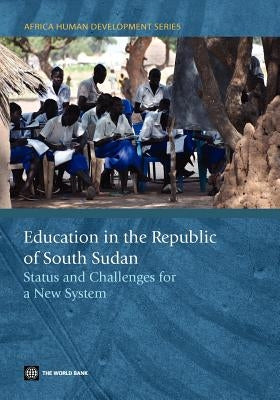 Education in the Republic of South Sudan: Status and Challenges for a New System by World Bank Publications