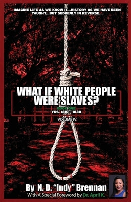 What If White People Were Slaves? (With A Special Foreword By Dr. April K): Book One: Yrs. 1810 - 1830 by Brennan, N. D. Indy