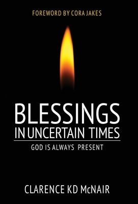 Blessings in Uncertain Times: God is always present by McNair, Clarence