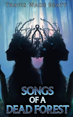 Songs of a Dead Forest by Beaty, Travis Wade