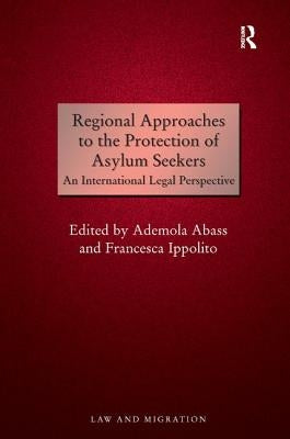 Regional Approaches to the Protection of Asylum Seekers: An International Legal Perspective by Abass, Ademola