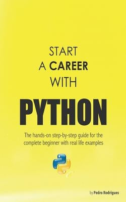 Start a Career with Python: The hands-on step-by-step guide for the complete beginner with real life examples by Rodrigues, Pedro