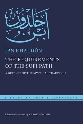 The Requirements of the Sufi Path: A Defense of the Mystical Tradition by Khaldūn, Ibn