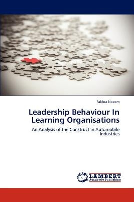 Leadership Behaviour In Learning Organisations by Naeem, Fakhra