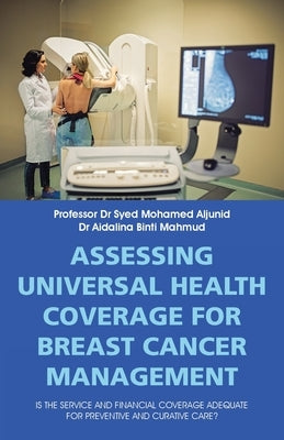Assessing Universal Health Coverage for Breast Cancer Management: Is the Service and Financial Coverage Adequate for Preventive and Curative Care? by Aljunid, Syed Mohamed