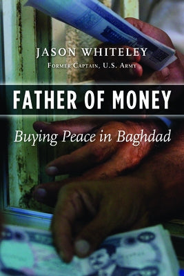 Father of Money: Buying Peace in Baghdad by Whiteley, Jason