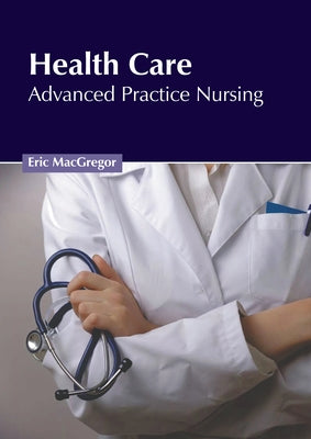 Health Care: Advanced Practice Nursing by MacGregor, Eric