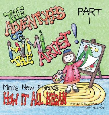 The Adventures of Mimi the Artist: Part 1 - How it All Began by Melchiori, Lynn