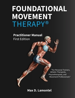 Foundational Movement Therapy(R): Practitioner Manual - First Edition by Lamontel, Max D.