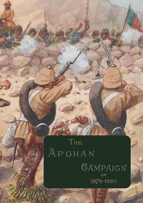 The Afghan Campaigns of 1878 1880: Compiled from Official and Private Sources. HISTORICAL & BIOGRAPHICAL DIVISIONS by Shadbolt, Sidney H.