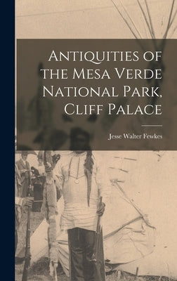 Antiquities of the Mesa Verde National Park, Cliff Palace by Fewkes, Jesse Walter