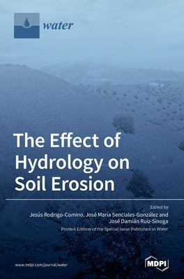 The Effect of Hydrology on Soil Erosion by Rodrigo-Comino, Jesús