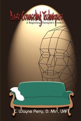 Basic Counseling Techniques: A Beginning Therapist's Toolkit by Perry, C. Wayne