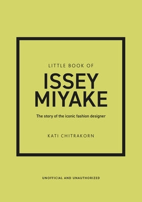 Little Book of Issey Miyake: The Story of the Iconic Fashion House by Chitrakorn, Kati