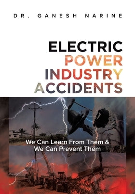 Electric Power Industry Accidents: We Can Learn from Them & We Can Prevent Them by Narine, Ganesh