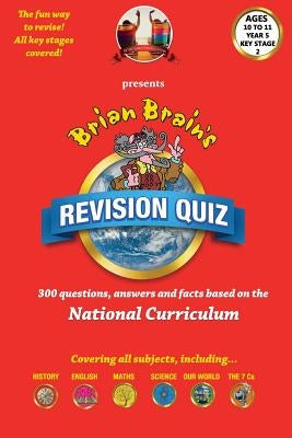 Brian Brain's Revison Quiz For Key Stage 2 Year 5 Ages 9 to 10: 300 Questions, Answers and Facts Based On The National Curriculum by Aldred, Peter