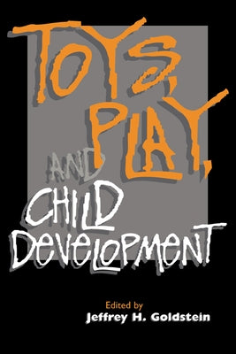 Toys, Play, and Child Development by Goldstein, Jeffrey H.