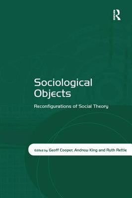 Sociological Objects: Reconfigurations of Social Theory by Cooper, Geoff