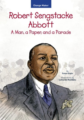 Robert Sengstacke Abbott: A Man, a Paper, and a Parade by Engle, Susan