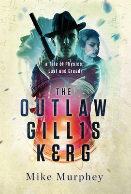 The Outlaw Gillis Kerg ... Physics, Lust and Greed Series, Book 4 by Murphey, Mike