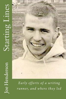 Starting Lines: Early efforts of a writing runner, and where they led by Henderson, Joe